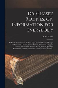 Produktbild: Dr. Chase's Recipies, or, Information for Everybody [microform]: an Invaluable Collection of About Eight Hundred Practical Recipes for Merchants, Groc