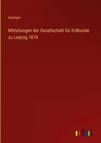 Produktbild: Mitteilungen der Gesellschaft f&uuml;r Erdkunde zu Leipzig 1876