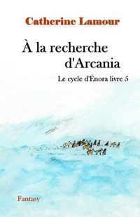Produktbild: &Agrave; la recherche d'Arcania: Le cyvle d'&Eacute;nora livre 5