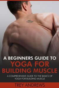 Produktbild: A Beginners Guide to Yoga for Building Muscle: A Comprehensive Guide to the Basics of Yoga for Building Muscle