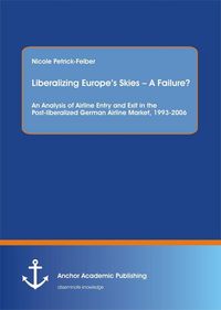 Produktbild: Liberalizing Europe's Skies - A Failure? An Analysis of Airline Entry and Exit in the Post-liberalized German Airline Market, 1993-2006