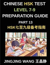 Produktbild: Chinese HSK Test Level 7-9 Preparation Guide (Part 13)-Self-Study Course Material for Learning Mandarin Chinese Characters, Vocabulary, Example Sentences, Essays, and Stories with Simplified Characters and Pinyin