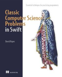 Classic Computer Science Problems in Swift: Essential Techniques for Practicing Programmers