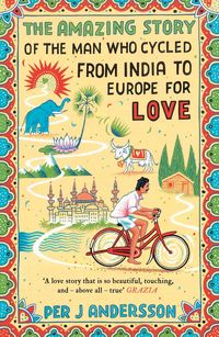 Produktbild: The Amazing Story of the Man Who Cycled from India to Europe for Love