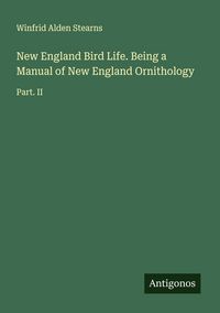 Produktbild: New England Bird Life. Being a Manual of New England Ornithology