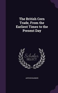 Produktbild: The British Corn Trade, From the Earliest Times to the Present Day