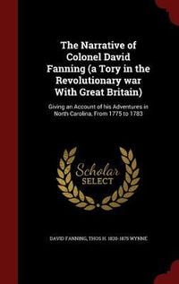 Produktbild: The Narrative of Colonel David Fanning (a Tory in the Revolutionary war With Great Britain): Giving an Account of his Adventures in North Carolina, Fr