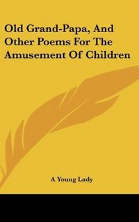 Produktbild: A Young Lady: Old Grand-Papa, And Other Poems For The Amusem