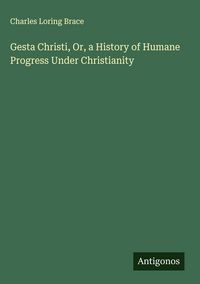 Produktbild: Gesta Christi, Or, a History of Humane Progress Under Christianity