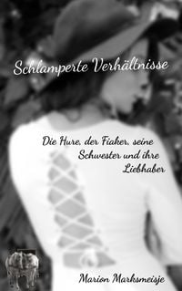 Produktbild: Schlamperte Verh&auml;ltnisse. Die Hure, der Fiaker, seine Schwester und ihre Liebhaber.