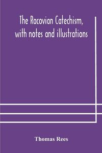 Produktbild: The Racovian Catechism, With Notes And Illustrations; Translated From The Latin. To Which Is Prefixed A Sketch Of The History Of Unitarianism In Polan