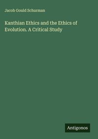 Produktbild: Kanthian Ethics and the Ethics of Evolution. A Critical Study