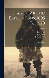 Produktbild: Danish Arctic Expeditions, 1605 To 1620: In Two Books; Volume 1