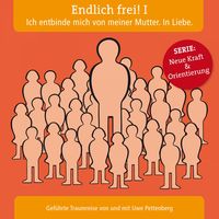 Produktbild: Endlich frei! I. Ich entbinde mich von meiner Mutter. In Liebe.