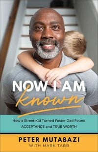 Produktbild: Now I Am Known - How a Street Kid Turned Foster Dad Found Acceptance and True Worth
