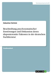 Produktbild: Beschreibung psychosomatischer Essst&ouml;rungen und Diskussion deren disponierender Faktoren in der deutschen Fachliteratur