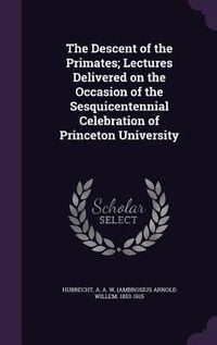 Produktbild: The Descent of the Primates; Lectures Delivered on the Occasion of the Sesquicentennial Celebration of Princeton University
