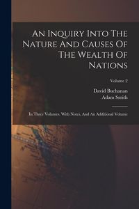 Produktbild: An Inquiry Into The Nature And Causes Of The Wealth Of Nations: In Three Volumes. With Notes, And An Additional Volume; Volume 2
