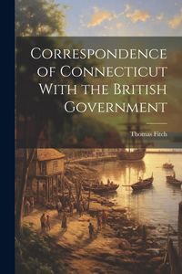 Produktbild: Correspondence of Connecticut With the British Government
