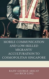 Produktbild: Mobile Communication and Low-Skilled Migrants' Acculturation to Cosmopolitan Singapore