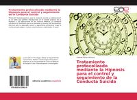 Produktbild: Tratamiento protocolizado mediante la Hipnosis para el control y seguimiento de la Conducta Suicida
