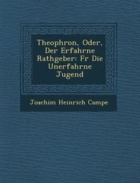 Produktbild: Theophron, Oder, Der Erfahrne Rathgeber: Fur Die Unerfahrne Jugend
