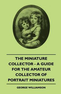 Produktbild: The Miniature Collector - A Guide For The Amateur Collector Of Portrait Miniatures