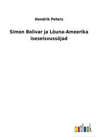 Produktbild: Simon Bolivar ja L&otilde;una-Ameerika iseseisvuss&otilde;jad