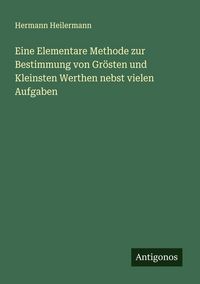 Produktbild: Eine Elementare Methode zur Bestimmung von Gr&ouml;sten und Kleinsten Werthen nebst vielen Aufgaben