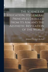 Produktbild: The Science of Education, its General Principles Deduced From its aim and the Aesthetic Revelation of the World