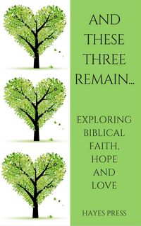 Produktbild: These Three Remain...Exploring Biblical Faith, Hope and Love