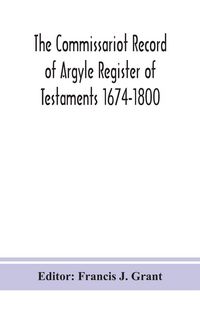 Produktbild: The Commissariot Record Of Argyle Register Of Testaments 1674-1800