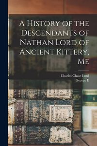 Produktbild: A History of the Descendants of Nathan Lord of Ancient Kittery, Me