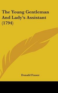 Produktbild: Fraser, D: Young Gentleman And Lady's Assistant (1794)