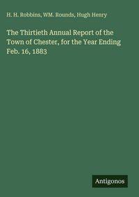 Produktbild: The Thirtieth Annual Report of the Town of Chester, for the Year Ending Feb. 16, 1883