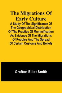 Produktbild: The migrations of early culture; A study of the significance of the geographical distribution of the practice of mummification as evidence of the migr