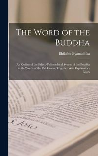Produktbild: The Word of the Buddha; an Outline of the Ethico-philosophical System of the Buddha in the Words of the Pali Canon, Together With Explanatory Notes