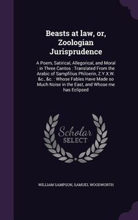 Produktbild: Beasts at law, or, Zoologian Jurisprudence: A Poem, Satirical, Allegorical, and Moral: in Three Cantos: Translated From the Arabic of Sampfilius Philo