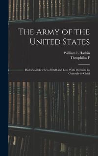 Produktbild: The Army of the United States: Historical Sketches of Staff and Line With Portraits fo Generals-in-chief