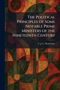 Produktbild: The Political Principles of Some Notable Prime Ministers of the Nineteenth Century