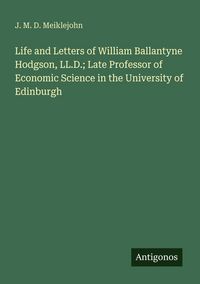 Produktbild: Life and Letters of William Ballantyne Hodgson, LL.D.; Late Professor of Economic Science in the University of Edinburgh