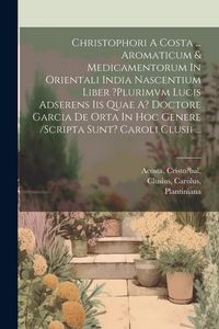 Produktbild: Christophori A Costa ... Aromaticum & Medicamentorum In Orientali India Nascentium Liber ?plurimvm Lucis Adserens Iis Quae A? Doctore Garcia De Orta I