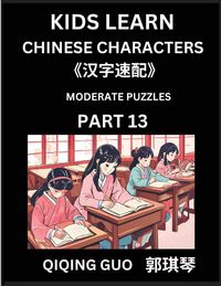 Produktbild: Kids Learn Chinese Characters (Part 13)- A Collection of Moderate Level Mandarin Chinese Puzzles for Kids to Learn Recognizing Simplified Chinese Characters with Easy Lessons, HSK Test Series with Multiple Answers Type Questions and Answers