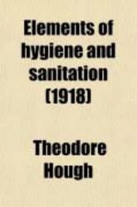 Produktbild: Elements of Hygiene and Sanitation; Being Part II of "The Human Mechanism: Its Physiology and Hygiene and the Sanitation of Its Surroundings"