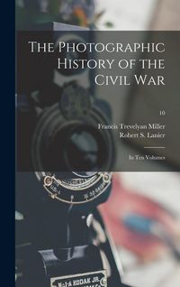Produktbild: The Photographic History of the Civil War: in Ten Volumes; 10