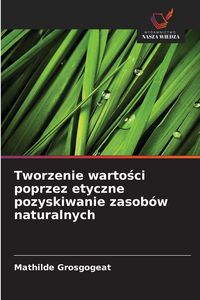 Produktbild: Tworzenie wartości poprzez etyczne pozyskiwanie zasob&oacute;w naturalnych
