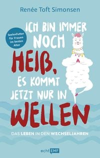 Produktbild: Ich bin immer noch hei&szlig;, es kommt jetzt nur in Wellen &ndash; Das Leben in den Wechseljahren