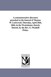 Produktbild: A commemorative discourse preached at the funeral of Thomas W. Lockwood, Thursday, April 26th, 1866, in the Westminster church, Detroit, by the Rev. G