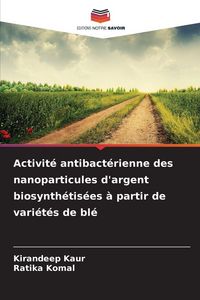 Produktbild: Activit&eacute; antibact&eacute;rienne des nanoparticules d'argent biosynth&eacute;tis&eacute;es &agrave; partir de vari&eacute;t&eacute;s de bl&eacute;