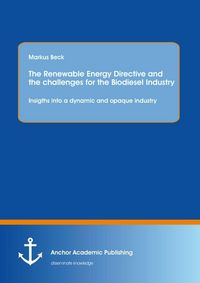 Produktbild: The Renewable Energy Directive and the challenges for the Biodiesel Industry: Insigths into a dynamic and opaque industry
